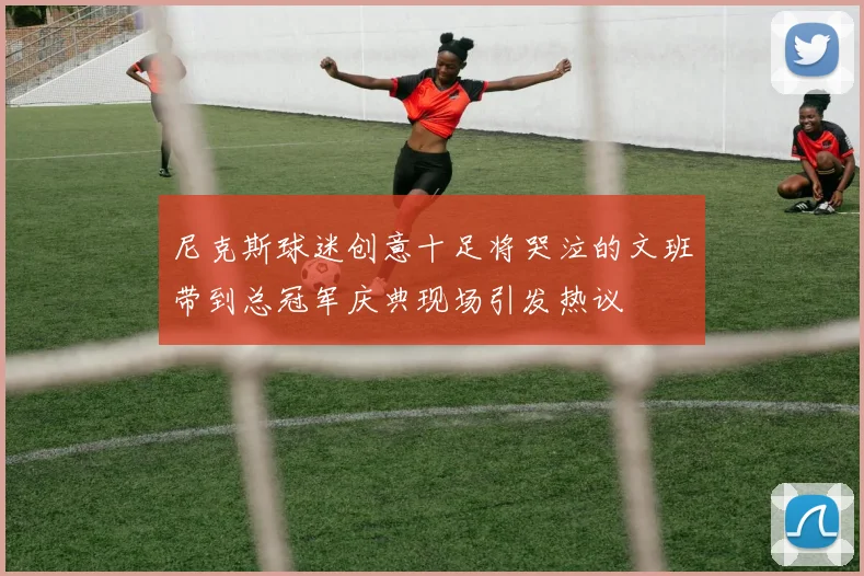 尼克斯球迷创意十足将哭泣的文班带到总冠军庆典现场引发热议