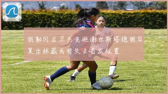 俄勒冈后卫杰克逊谢尔斯塔德明日复出林葳或将失去首发位置